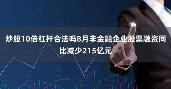 炒股10倍杠杆合法吗8月非金融企业股票融资同比减少215亿元