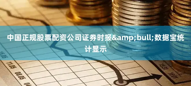 中国正规股票配资公司证券时报&bull;数据宝统计显示