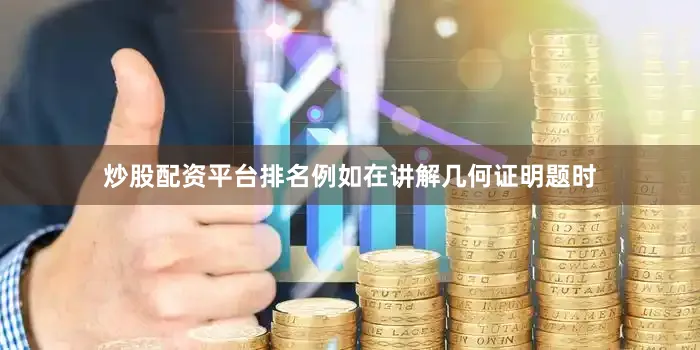 炒股配资平台排名例如在讲解几何证明题时