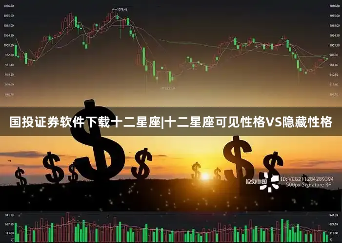 国投证券软件下载十二星座|十二星座可见性格VS隐藏性格
