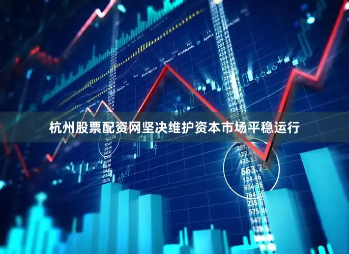 杭州股票配资网坚决维护资本市场平稳运行