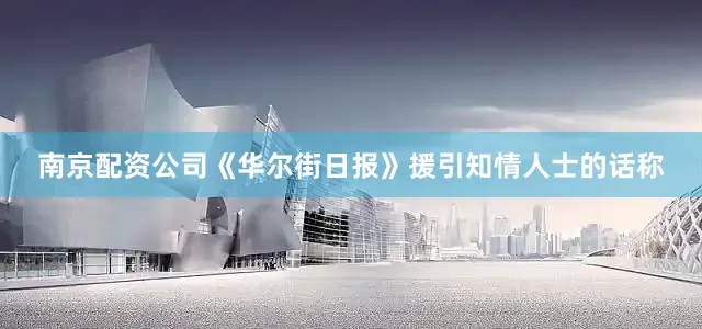 南京配资公司《华尔街日报》援引知情人士的话称